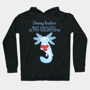 Sorry ladies but axolotl is my valentine Hoodie